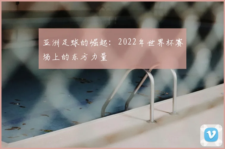 亚洲足球的崛起:2022年世界杯赛场上的东方力量