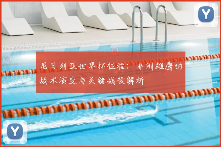 尼日利亚世界杯征程:非洲雄鹰的战术演变与关键战役解析
