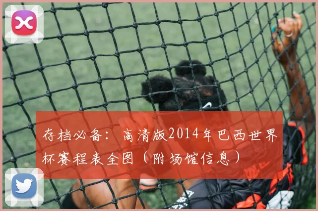 存档必备:高清版2014年巴西世界杯赛程表全图(附场馆信息)