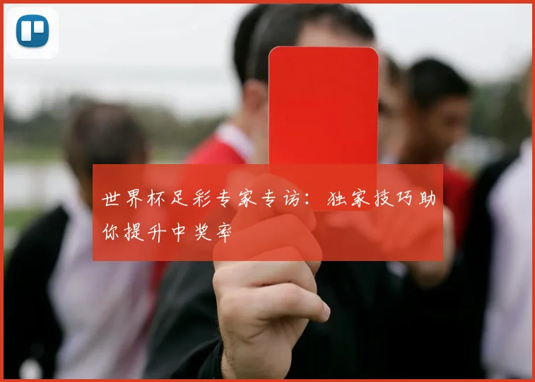 世界杯足彩专家专访:独家技巧助你提升中奖率