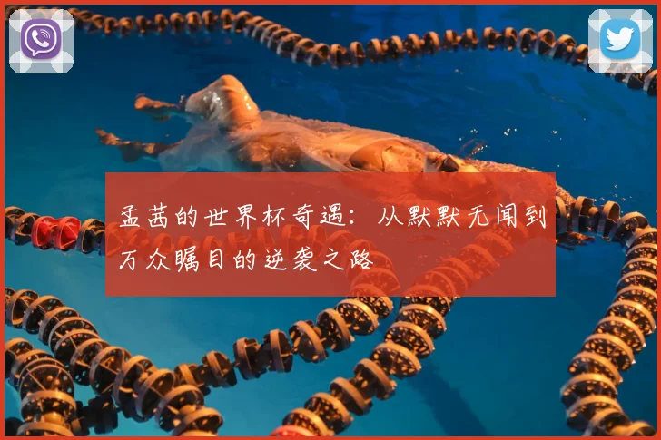 孟茜的世界杯奇遇：从默默无闻到万众瞩目的逆袭之路