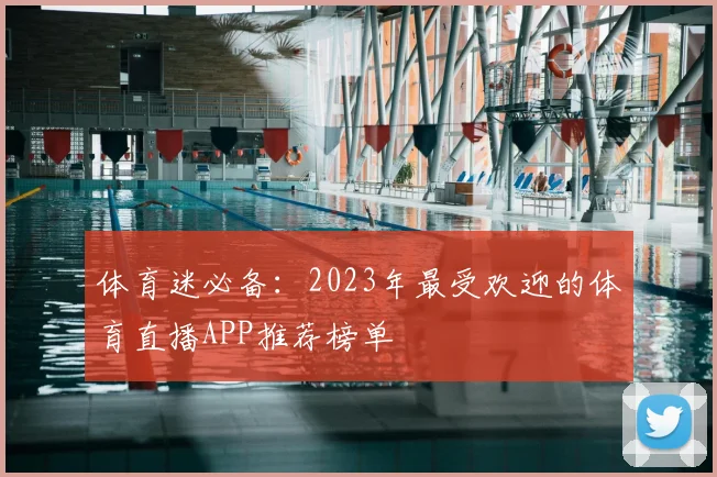 体育迷必备：2023年最受欢迎的体育直播APP推荐榜单