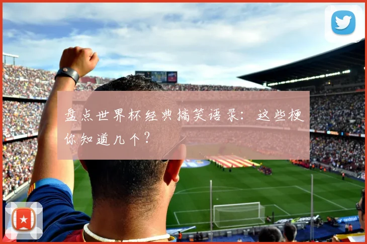 盘点世界杯经典搞笑语录：这些梗你知道几个？