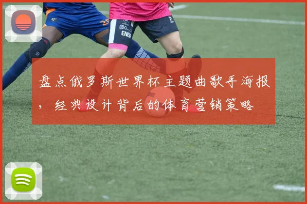 盘点俄罗斯世界杯主题曲歌手海报，经典设计背后的体育营销策略